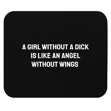 Discover A Girl Without A Dick Is Like An Angel Mouse Pads