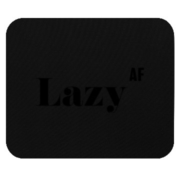 Discover Lazy AF, Funny Rude As Fuck Mouse Pads
