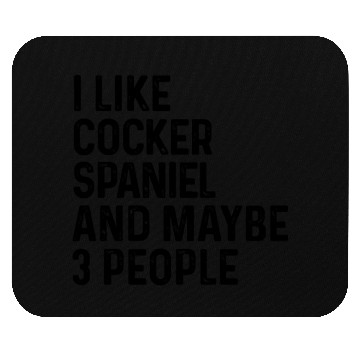 Discover I Like Cocker Spaniel And Maybe 3 People Dog Lover Mouse Pads