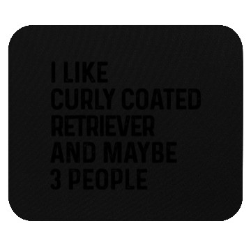 Discover I Like Curly Coated Retriever And Maybe 3 People Mouse Pads