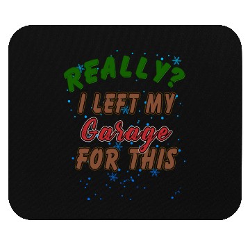 Discover Really I Left My Garage For This Funny Graphic Mouse Pads