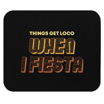 Discover Things Get Loco When I Fiesta Mouse Pads