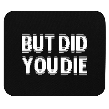 Discover But Did You Die Mouse Pads