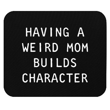 Discover Having A Weird Mom Builds Character Classic Mouse Pads