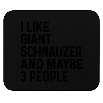 Discover I Like Giant Schnauzer And Maybe 3 People Dog Mouse Pads