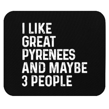 Discover I Like Great Pyrenees And Maybe 3 People Dog Mouse Pads