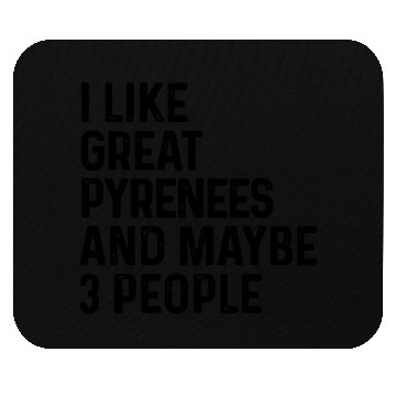 Discover I Like Great Pyrenees And Maybe 3 People Dog Lover Mouse Pads