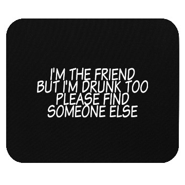Discover I'm Drunk Too Please Find Someone Else 3 Mouse Pads