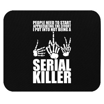Discover The Effort I Put Into Not Being A Serial Killer 3 Mouse Pads