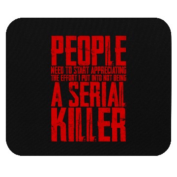 Discover The Effort I Put Into Not Being A Serial Killer 4 Mouse Pads