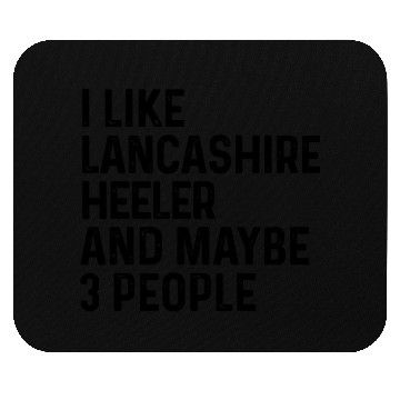 Discover I Like Lancashire Heeler And Maybe 3 People Dog Mouse Pads