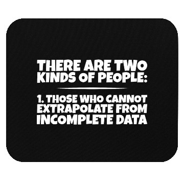 Discover Those Who Cannot Extrapolate From Incomplete Data3 Mouse Pads
