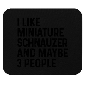 Discover I Like Miniature Schnauzer And Maybe 3 People Dog Mouse Pads