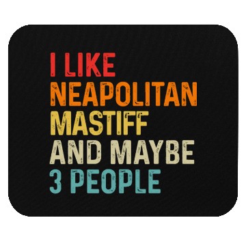 Discover I Like Neapolitan Mastiff And Maybe 3 People Dog Mouse Pads