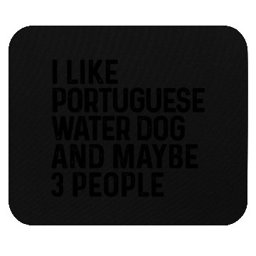 Discover I Like Portuguese Water Dog And Maybe 3 People Mouse Pads
