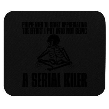Discover The Effort I Put Into Not Being A Serial Killer 2 Mouse Pads