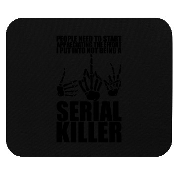 Discover The Effort I Put Into Not Being A Serial Killer 3 Mouse Pads