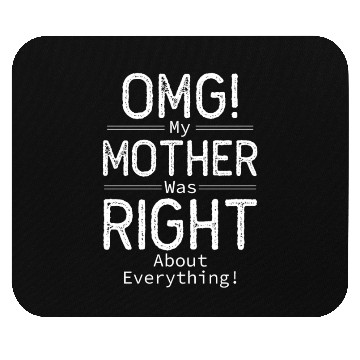 Discover OMG My Mother was Right about Everything Mouse Pads