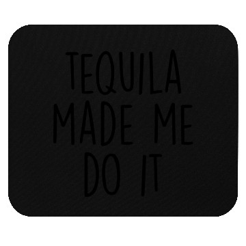 Discover Tequila made me do it Mouse Pads