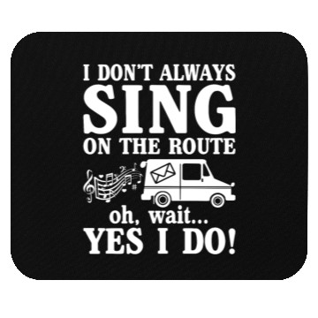 Discover I Don't Always Sing On The Route Oh Wait Yes I Do Mouse Pads