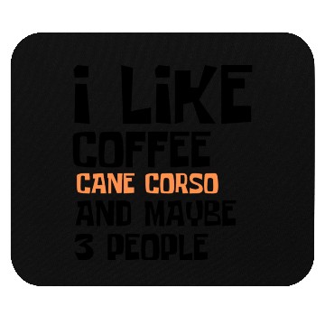 Discover I Like Coffee Cane Corso And Maybe 3 People Mouse Pads