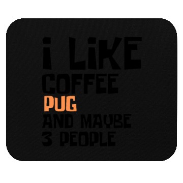 Discover I Like Coffee Pug And Maybe 3 People Mouse Pads