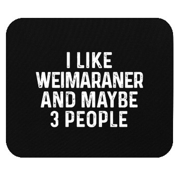 Discover I Like Weimaraner And Maybe 3 People Dog Lover Mouse Pads