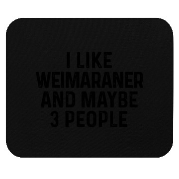 Discover I Like Weimaraner And Maybe 3 People Dog Lover Mouse Pads