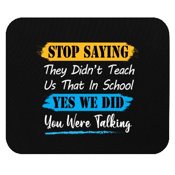 Discover Stop Saying They Didn't Teach Us That In School Mouse Pads