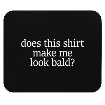 Discover Does This Mouse Pads Make Me Look Bald And Beautifulbal