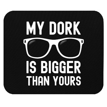 Discover My Dork Is Bigger Than Yours Funny Nerd Mouse Pads