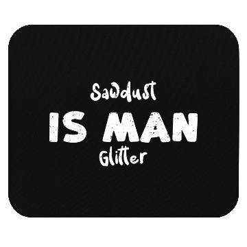Discover Sawdust Is Man Glitter Mouse Pads