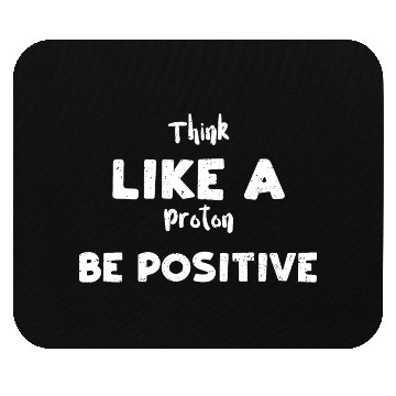 Discover Think Like A Proton Be Positive Mouse Pads
