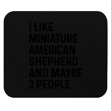 Discover I Like Miniature American Shepherd And Maybe 3 Mouse Pads