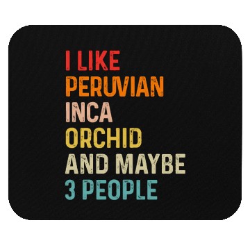 Discover I Like Peruvian Inca Orchid And Maybe 3 People Mouse Pads