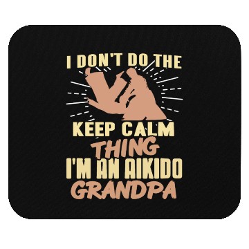 Discover I don't do the keep calm thing I'm Aikido Grandpa Mouse Pads