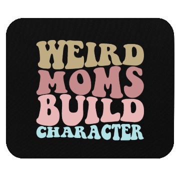 Discover Weird Moms Build Character Funny Mother's Day Mouse Pads