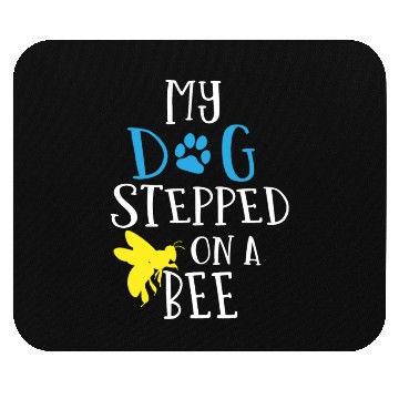 Discover My dog stepped on a bee Mouse Pads
