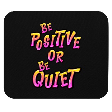 Discover Be Positive or Be Quiet Mouse Pads
