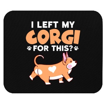 Discover I Left My Corgi For This? Mouse Pads