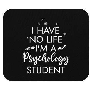Discover I Have No Life I'm A Psychology Student Mouse Pads