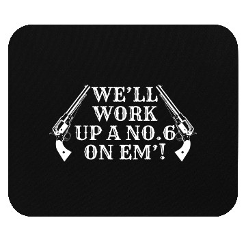 Discover We'll Work Up A Number Six On Them! Mouse Pads