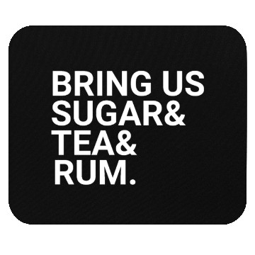 Discover Bring Us Sugar And Tea And Rum Mouse Pads