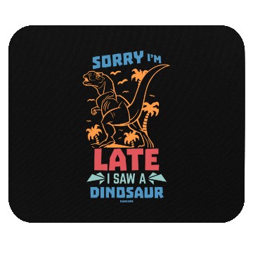 Discover Sorry I'm Late I Saw A Dinosaur Mouse Pads