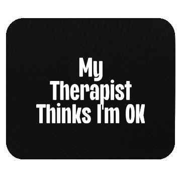 Discover My Therapist Thinks I'm Ok Mouse Pads