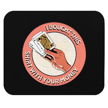 Discover I Bought This Mouse Pads With Your Money - Funny Poker