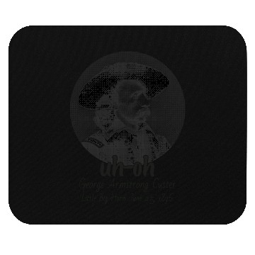Discover Men Uh Oh George Armstrong Custer Littlebighorn Mouse Pads
