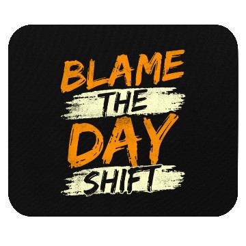 Discover Blame The Day Shift Night Shift Work Worker Job Mouse Pads