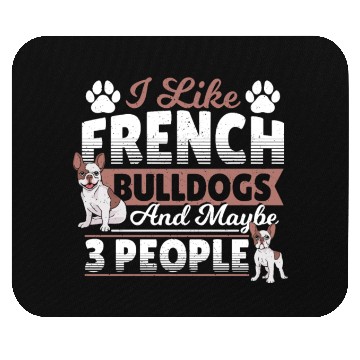 Discover I Like French Bulldogs And Maybe 3 People Frenchie Mouse Pads