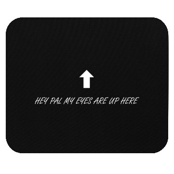 Discover Hey pal my eyes are up here Mouse Pads